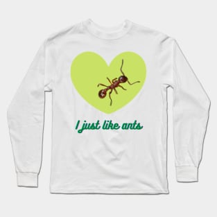 I just like ants Long Sleeve T-Shirt